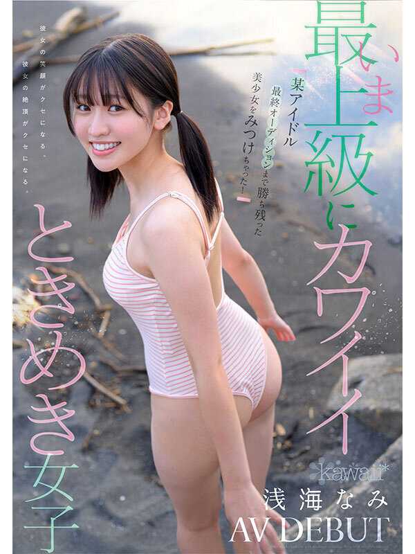 某アイドル最終オーディションまで勝ち残った美少女をみつけちゃった！いま最上級にカワイイときめき女子 浅海なみ AV DEBUT
